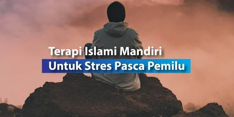 Terapi Islami Mandiri untuk Stres Pasca Pemilu